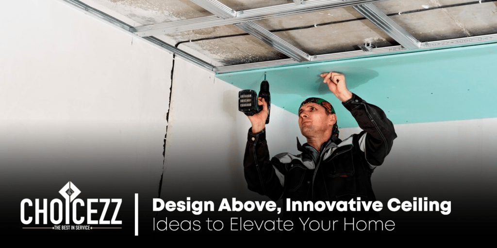 Design Above: Innovative Ceiling Ideas to Elevate Your Home